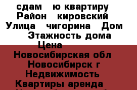 сдам 1-ю квартиру › Район ­ кировский › Улица ­ чигорина › Дом ­ 16 › Этажность дома ­ 9 › Цена ­ 12 000 - Новосибирская обл., Новосибирск г. Недвижимость » Квартиры аренда   . Новосибирская обл.,Новосибирск г.